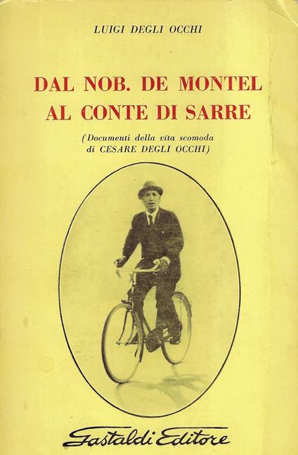 Dal nob. De Montel al conte di Sarre : documenti della vita scomoda di Cesare Degli Occhi - Cesare Degli Occhi - copertina