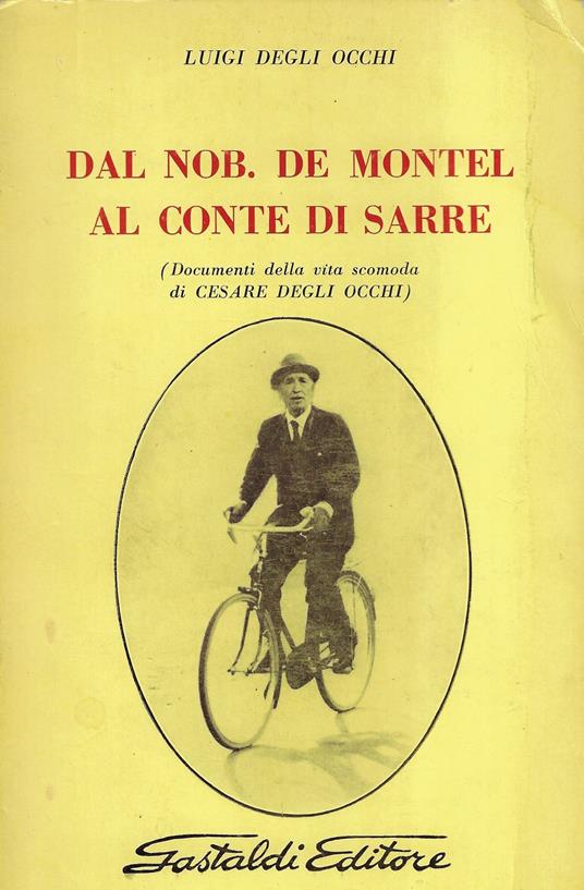 Dal nob. De Montel al conte di Sarre : documenti della vita scomoda di Cesare Degli Occhi - Cesare Degli Occhi - copertina