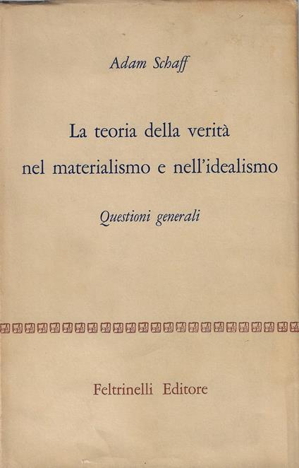La teoria della verita nel materialismo e nell'idealismo : questioni generali - Adam Schaff - copertina
