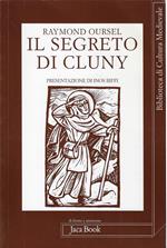 Il segreto di Cluny : vita dei santi abati di Cluny da Bernone a Pietro il Venerabile 910-1156