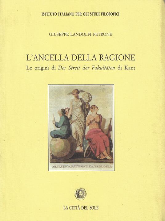 L' ancella della ragione : le origini di Der Streit der Fakultäten di Kant - copertina