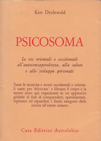 Psicosoma : le vie orientali e occidentali all'autoconsapevolezza, alla salute e allo sviluppo personale - Ken Dychtwald - copertina