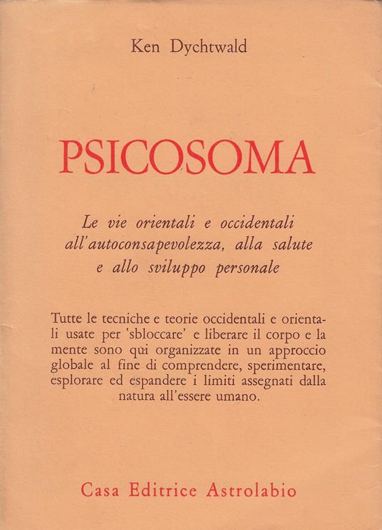Psicosoma : le vie orientali e occidentali all'autoconsapevolezza, alla salute e allo sviluppo personale - Ken Dychtwald - copertina
