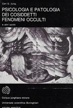 Psicologia e patologia dei cosiddetti fenomeni occulti e altri scritti