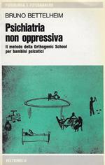 Psichiatria non oppressiva : il metodo della Orthogenic school per bambini psicotici