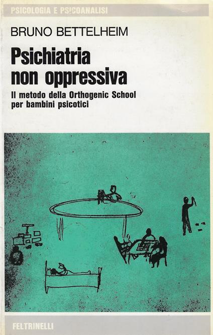 Psichiatria non oppressiva : il metodo della Orthogenic school per bambini psicotici - Bruno Bettelheim - copertina