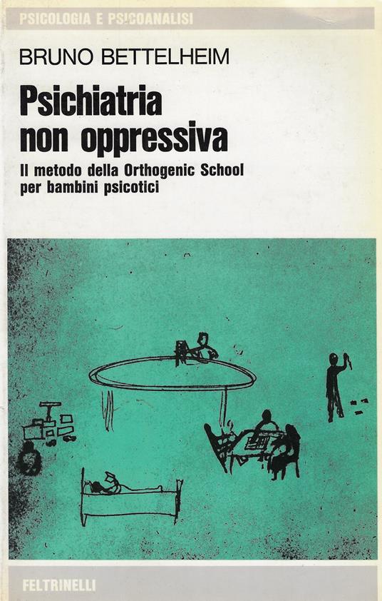 Psichiatria non oppressiva : il metodo della Orthogenic school per bambini psicotici - Bruno Bettelheim - copertina
