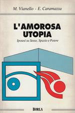 L' amorosa utopia. Ipotesi su sesso, spazio e potere