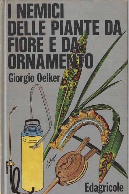 I nemici delle piante da fiore e da ornamento - Giorgio Oelker - copertina