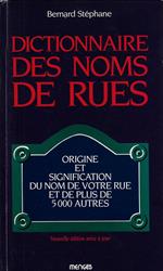 Dictionnaire des noms de rues: Origine et signification du nom de votre rue et de plus de 5000 autres