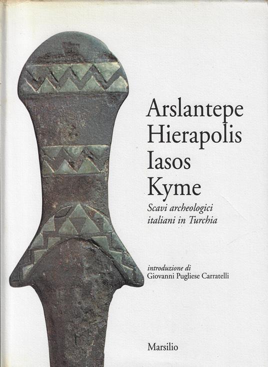 Arslantepe, Hierapolis, Iasos, Kyme. Scavi archeologici italiani in Turchia - Giovanni Pugliese Carratelli - copertina