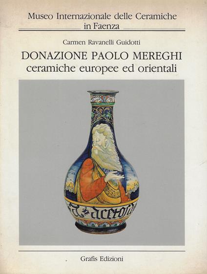 Donazione Paolo Mereghi : ceramiche europee ed orientali - Carmen Ravanelli Guidotti - copertina