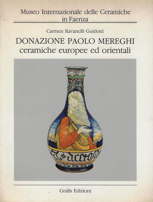 Donazione Paolo Mereghi : ceramiche europee ed orientali - Carmen Ravanelli Guidotti - copertina