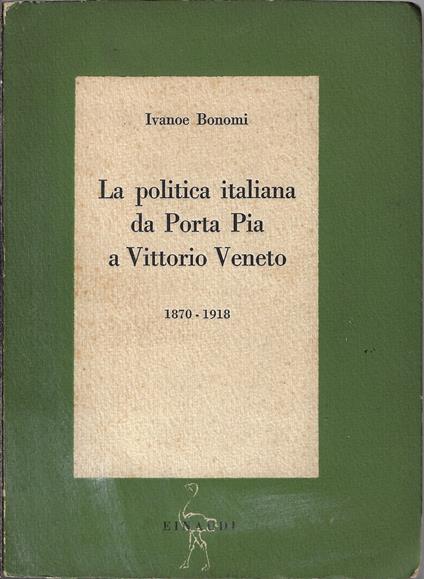 La politica italiana da Porta Pia a Vittorio Veneto : 1870-1918 - Ivanoe Bonomi - copertina