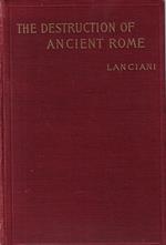 The destruction of ancient Rome : a sketch of the history of the monuments
