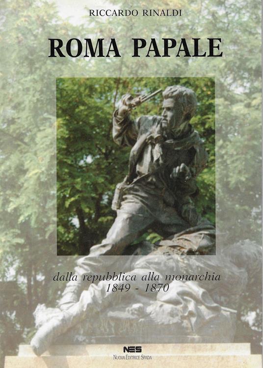 Roma papale : dalla repubblica alla monarchia 1849-1870 - Riccardo Rinaldi - copertina