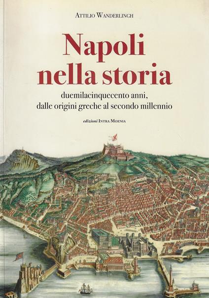 Napoli nella storia. Duemilacinquecento anni, dalle origini greche al secondo millennio - Attilio Wanderlingh - copertina