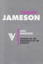 Late Marxism: Adorno Or The Persistence of the Dialectic