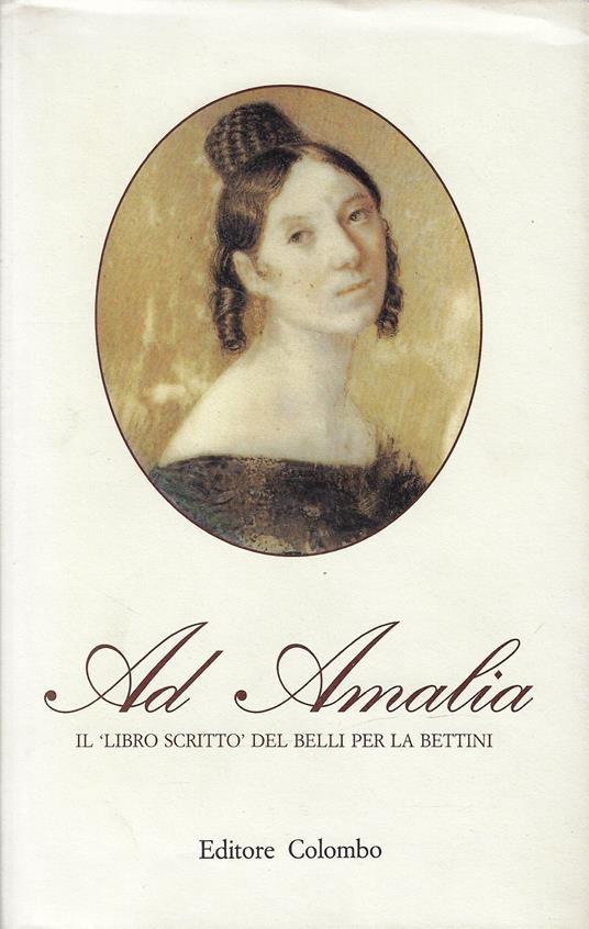 Ad Amalia : il libro scritto del Belli per la Bettini - Giuseppe Gioachino Belli - copertina