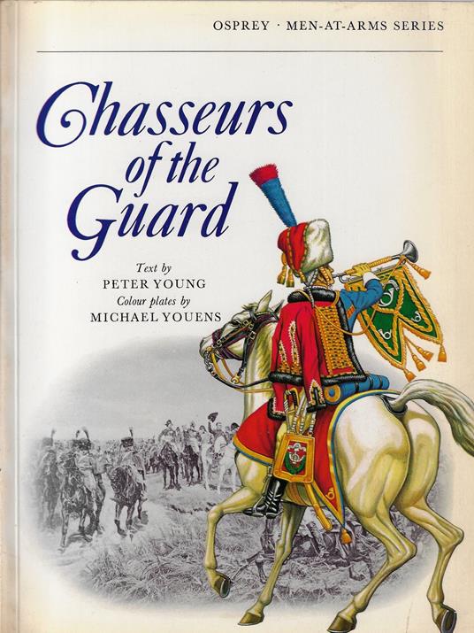 Chasseurs of the guard : the chasseurs à cheval of the garde impèriale 1799-1815 - Peter Young - copertina