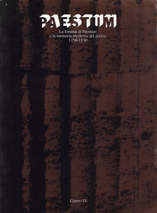 La fortuna di Paestum e la memoria moderna del dorico 1750-1830. Concetti essenziali al percorso espositivo - Joselita Raspi Serra - copertina