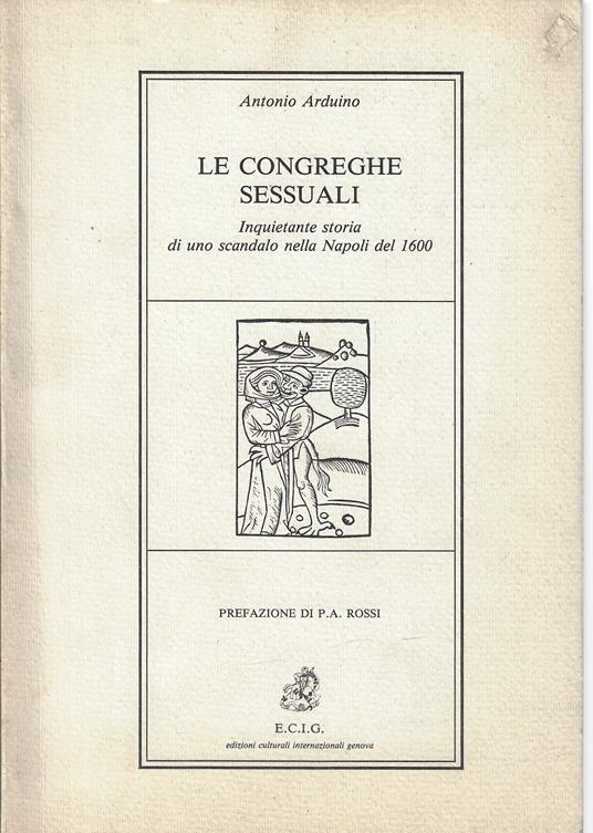 Le congreghe sessuali. Inquietante storia di uno scandalo nella Napoli del 1600 - Antonio Arduino - copertina