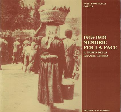 1915-1918 Memorie per la pace : il Museo della grande guerra di Gorizia - copertina