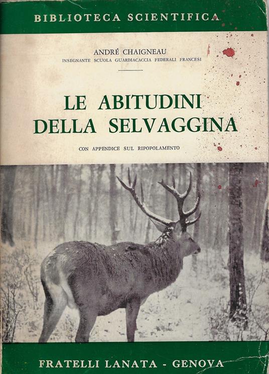 Le abitudini della selvaggina : con appendice sul ripopolamento - André Chaigneau - copertina