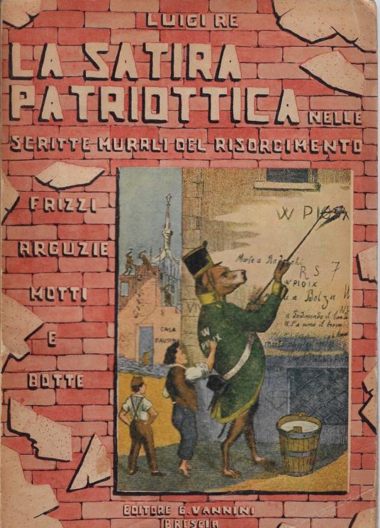 La satira patriottica nelle scritte murali del Risorgimento : frizzi, arguzie, motti e botte - Luigi Re - copertina