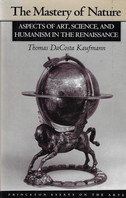 The Mastery of Nature: Aspects of Art, Science, and Humanism in the Renaissance - copertina