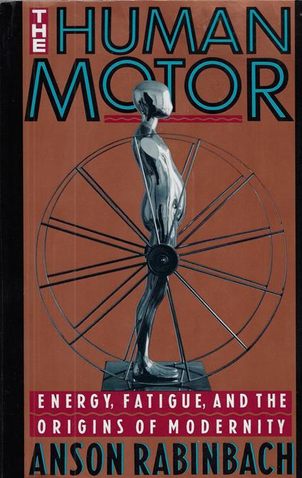 The Human Motor: Energy, Fatigue, and the Origins of Modernity - copertina