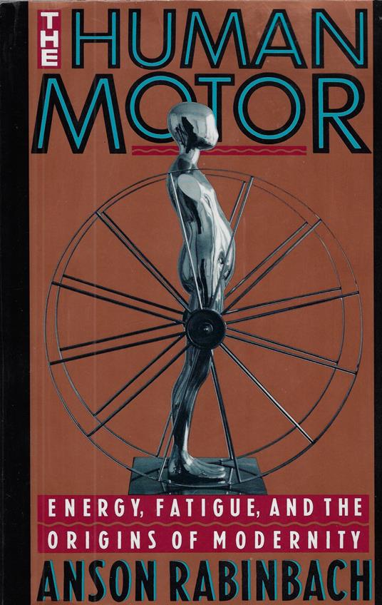 The Human Motor: Energy, Fatigue, and the Origins of Modernity - copertina