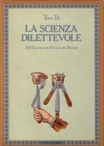 La scienza dilettevole. 208 Esperimenti Riccamente Illustrati