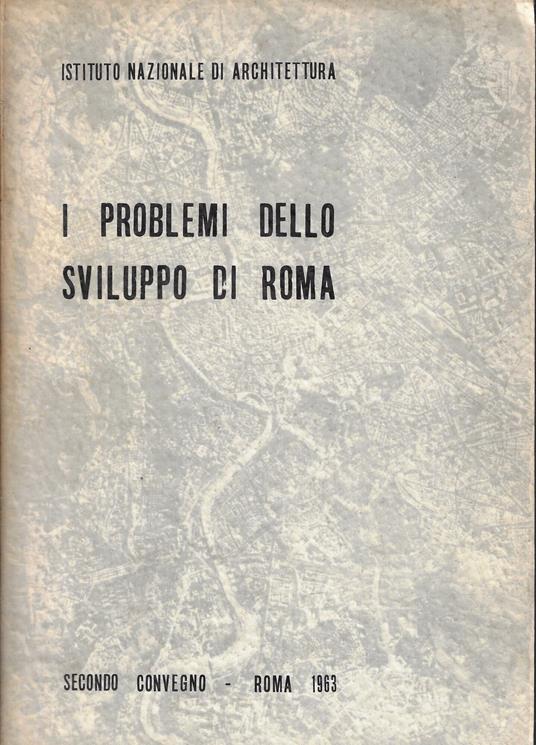 I problemi dello sviluppo di Roma: secondo convegno Roma 1963 - copertina