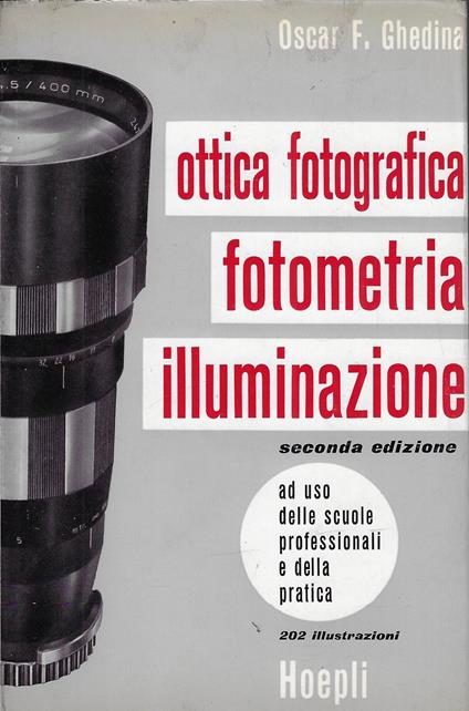 Ottica fotografica, fotometria, illuminazione : ad uso delle scuole professionali e della pratica - Oscar F. Ghedina - copertina