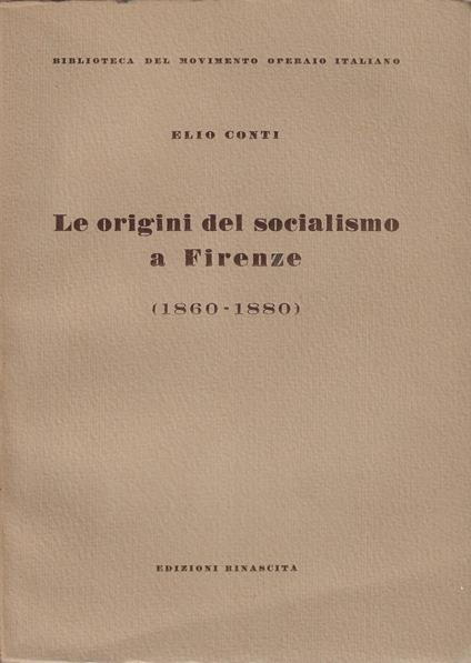 Le origini del socialismo a Firenze : 1860-1880 - Elio Conti - copertina