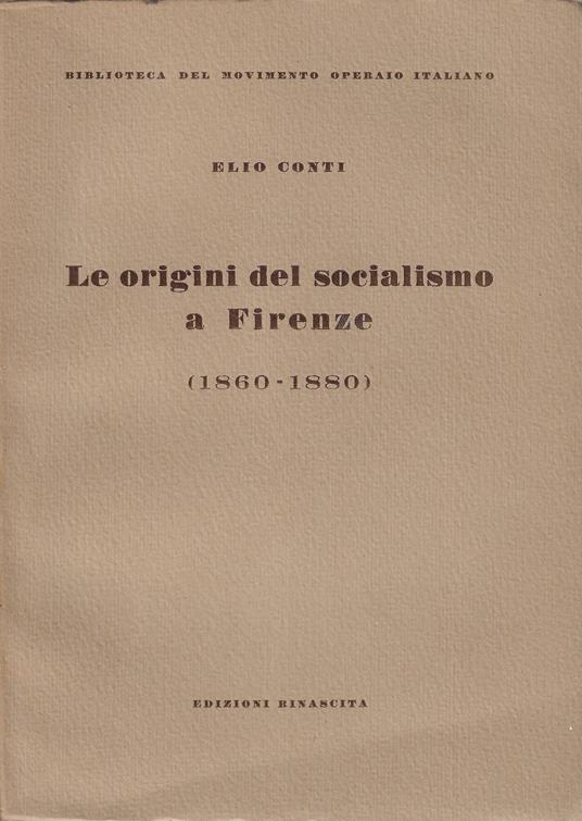 Le origini del socialismo a Firenze : 1860-1880 - Elio Conti - copertina