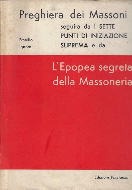 Preghiera dei Massoni seguita da I sette punti di iniziazione suprema e da L'epopea segreta della Massoneria - Fratello Ignoto - copertina
