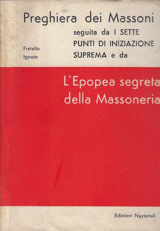 Preghiera dei Massoni seguita da I sette punti di iniziazione suprema e da L'epopea segreta della Massoneria - Fratello Ignoto - copertina