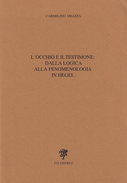 L' occhio e il testimone: dalla logica alla fenomenologia in Hegel - copertina