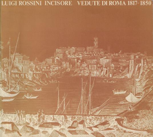 Luigi Rossini incisore: vedute di Roma, 1817-1850 - copertina