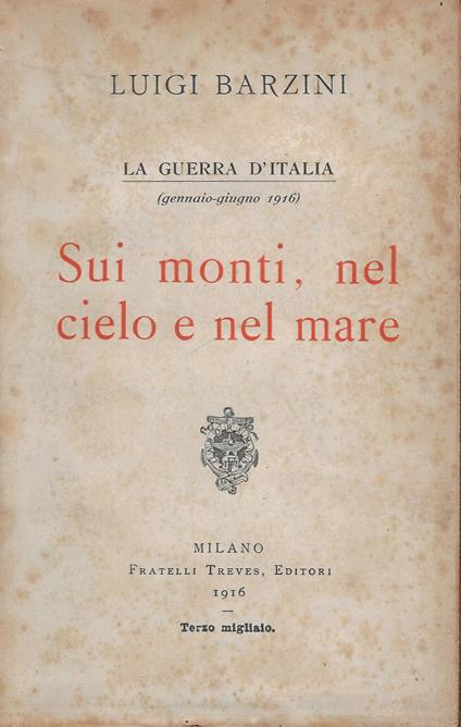 La Guerra d'Italia (gennaio-giugno 1916) : sui monti, nel cielo e nel mare - Luigi Barzini - copertina