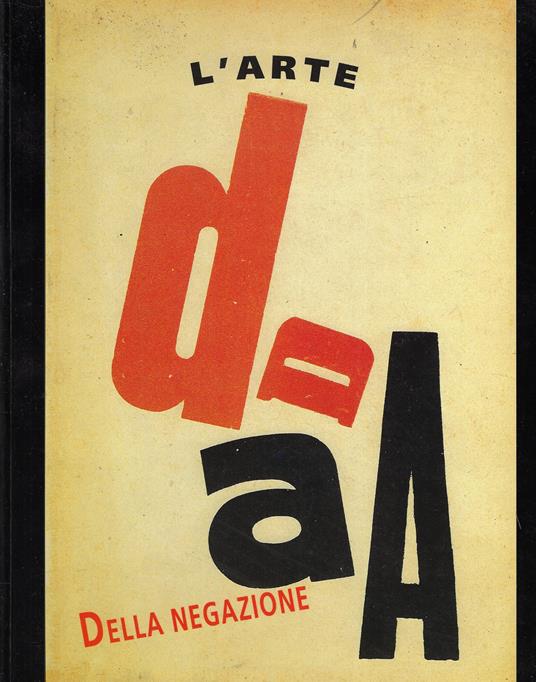 Dada: l'arte della negazione : [Roma, Palazzo delle Esposizioni, 29 aprile-30 giugno 1994 - copertina