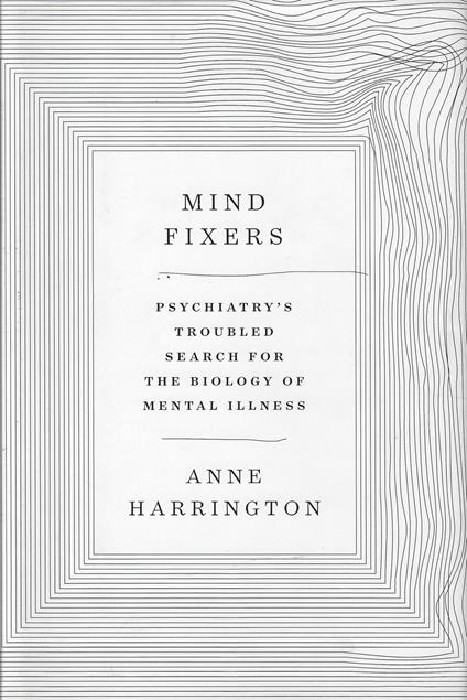 Mind Fixers: Psychiatry's Troubled Search for the Biology of Mental Illness - copertina