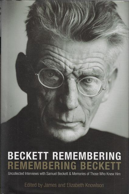 Beckett Remembering. Remembering Beckett. Uncollected Interviews with Samuel Beckett and Memories of Those Who Knew Him - copertina