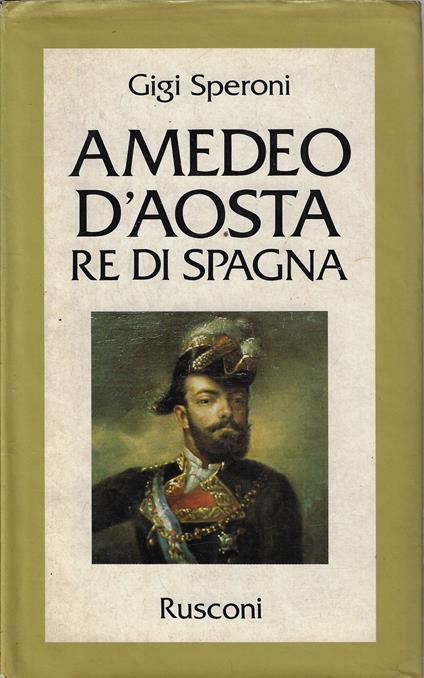 Amedeo d'Aosta, re di Spagna - Gigi Speroni - copertina