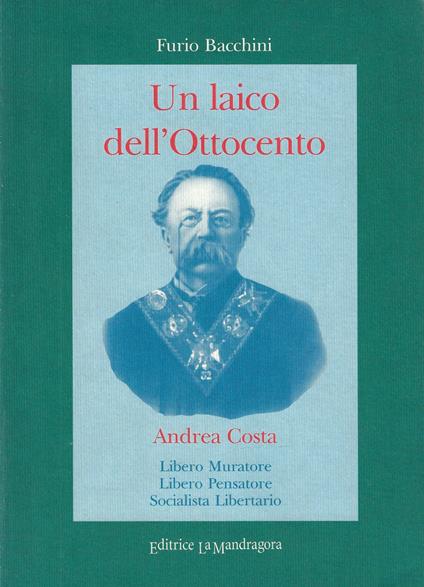 Un laico dell'Ottocento : Andrea Costa : libero muratore, libero pensatore, socialista libertario - copertina