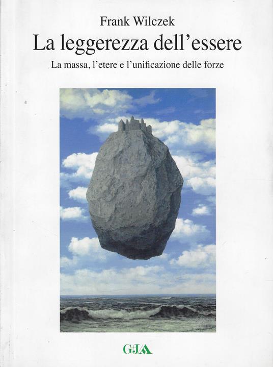 La leggerezza dell'essere : la massa, l'etere e l'unificazione delle forze - copertina