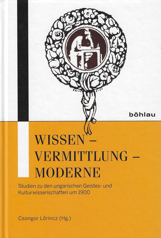 Wissen - Vermittlung - Moderne: Studien Zu Den Ungarischen Geistes- Und Kulturwissenschaften Um 1900 - copertina
