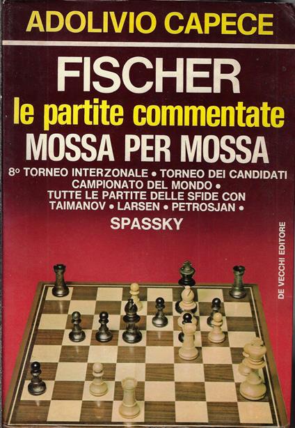 Fischer : le partite commentate mossa per mossa - Adolivio Capece - copertina